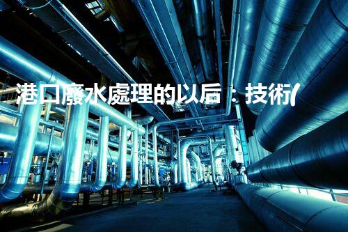港口廢水處理的以后：技術(shù)創(chuàng)新與環(huán)境保護(hù)的雙贏之路？